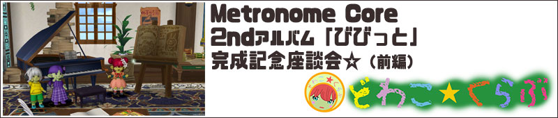 Metronome Core 2ndアルバム「びびっと」完成記念座談会（前編）